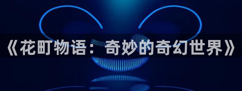 香蕉漫画秘密教学：《花町物语：奇妙的奇幻世界》