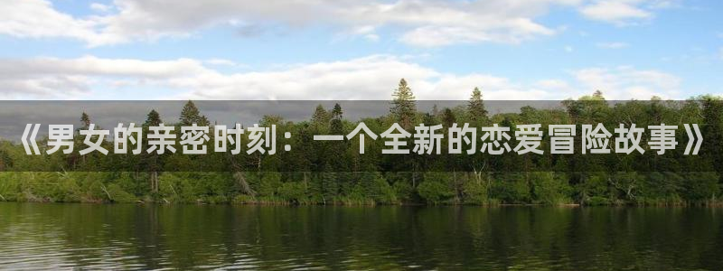 香蕉漫画入：《男女的亲密时刻：一个全新的恋爱冒险故事》